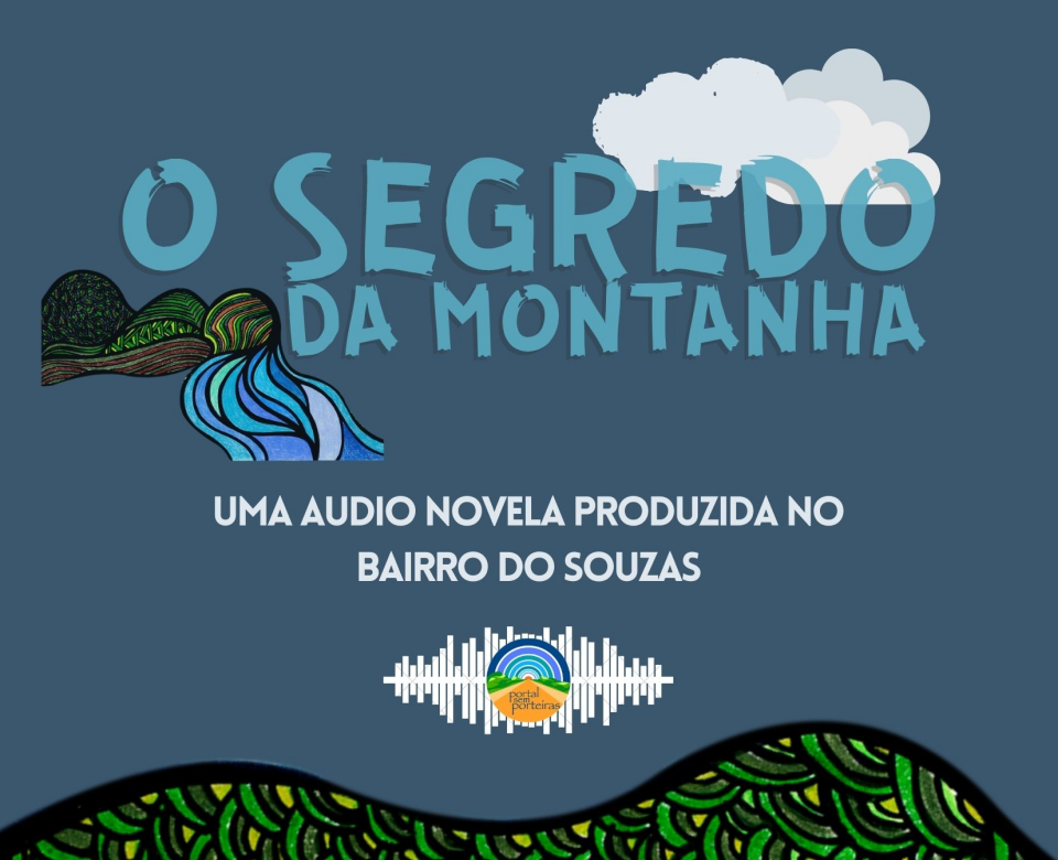 A text 'The Montain Secret', followed by a woman perfil at horizontal and her hair goes like a river by a montain. Below follows a text saying A Audio Novella Produced at Souzas' Neighborhood, followed by the community network Portal sem Porteiras' logo
