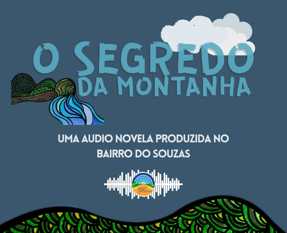 'O segredo da montanha' como título, abaixo a silhueta de uma mulher na horizontal e seus cabelos seguem como o rio correndo em uma montanha. Logo abaixo o texto 'Uma audio novela produzida no Bairro do Souzas', seguido pelo logotipo da rede comunitaria Portal sem Porteiras